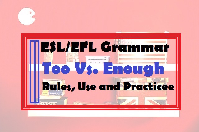 The use of TOO/ENOUGH  in English – Grammar: Rules and Practice