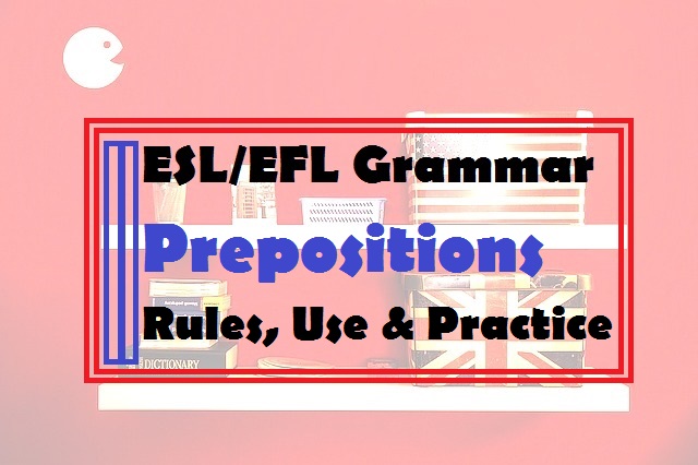 The use of prepositions  in English (EFL/ESL Grammar: Rules, use and practice).